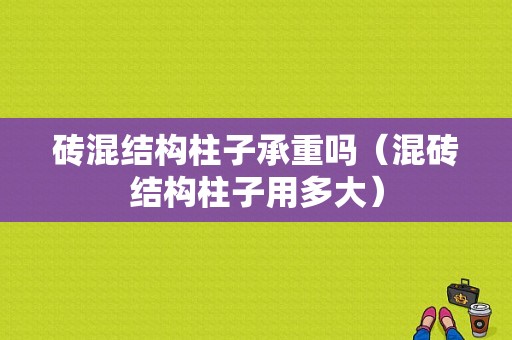 砖混结构柱子承重吗（混砖结构柱子用多大）