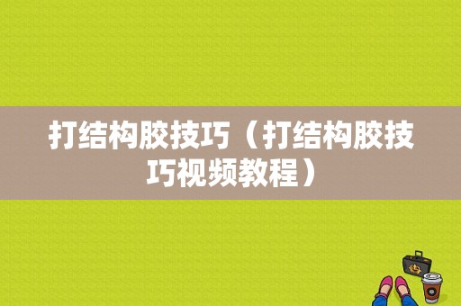 打结构胶技巧（打结构胶技巧视频教程）