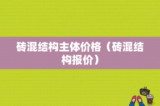 砖混结构主体价格（砖混结构报价）