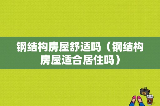 钢结构房屋舒适吗（钢结构房屋适合居住吗）