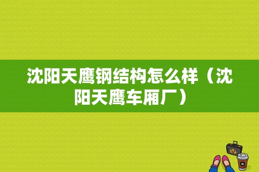 沈阳天鹰钢结构怎么样（沈阳天鹰车厢厂）