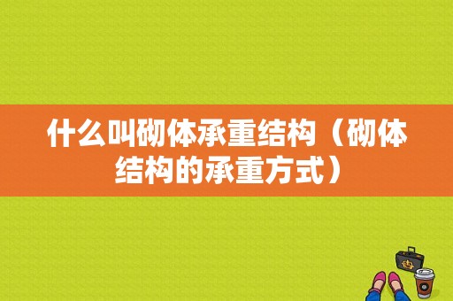 什么叫砌体承重结构（砌体结构的承重方式）