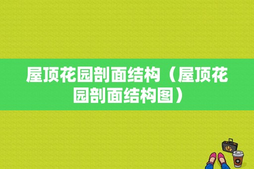 屋顶花园剖面结构（屋顶花园剖面结构图）