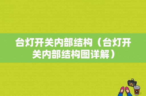 台灯开关内部结构（台灯开关内部结构图详解）