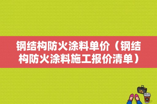 钢结构防火涂料单价（钢结构防火涂料施工报价清单）