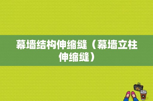 幕墙结构伸缩缝（幕墙立柱伸缩缝）