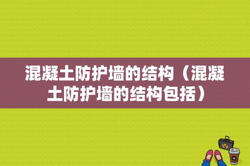 混凝土防护墙的结构（混凝土防护墙的结构包括）